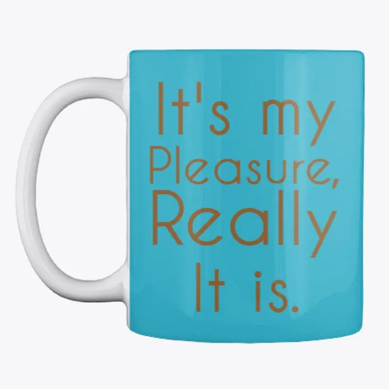 'It's my pelasure, really it is' mug